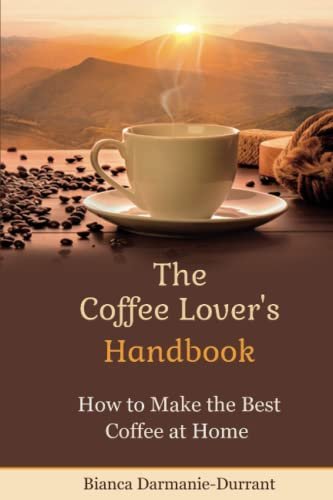 The Coffee Lover's Handbook:: How to Make the Best Coffee