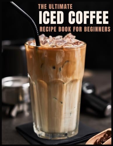 The Ultimate Iced Coffee Recipe Book for Beginners at Home