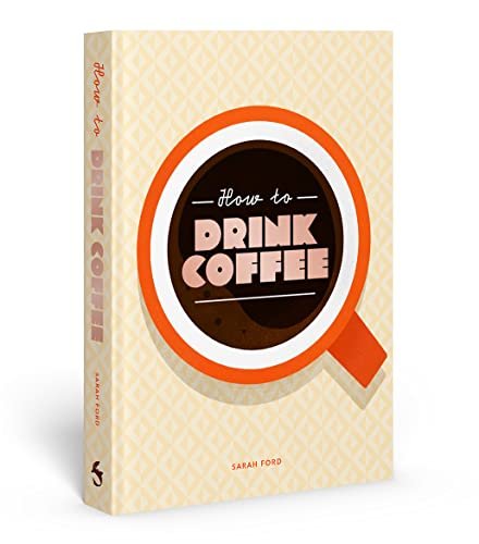 How to Drink Coffee: Recipes for Java Brews