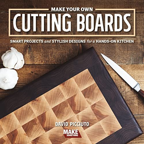 Make Your Own Cutting Boards: Smart Projects and Designs