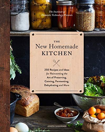 The New Homemade Kitchen: 250 Recipes and Ideas for...