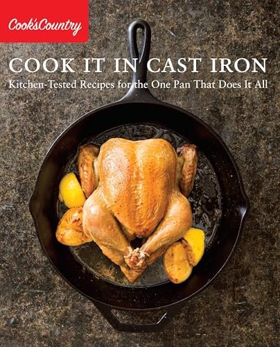 Cook It in Cast Iron: Kitchen-Tested Recipes for One Pan