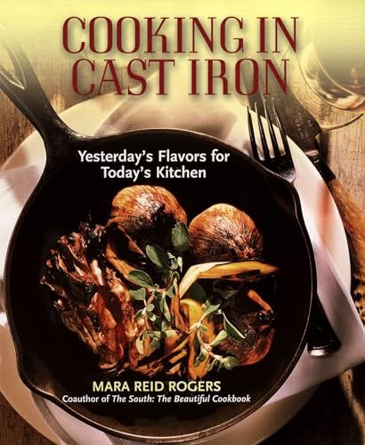 Cooking in Cast Iron: Yesterday's Flavors for Today's...