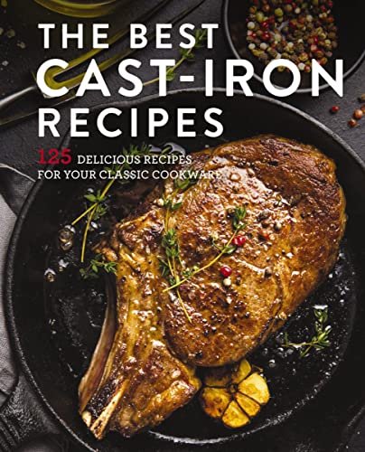 The Best Cast Iron Cookbook: 125 Delicious Recipes