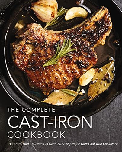 The Complete Cast Iron Cookbook: A Tantalizing 240+ Recipes