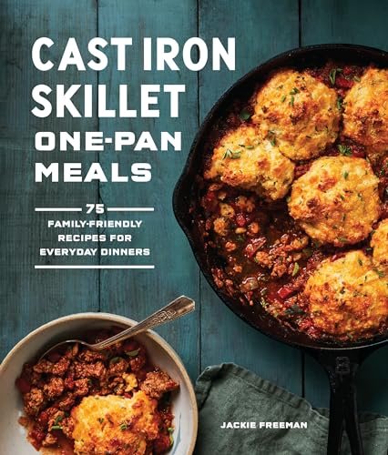 Cast Iron Skillet One-Pan Meals: 75 Family-Friendly...
