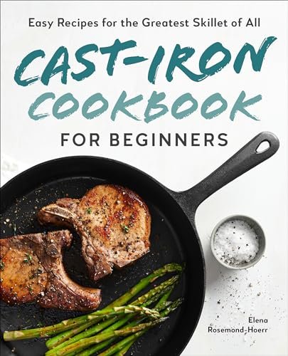 Cast-Iron Cookbook for Beginners: Easy Recipes for the...