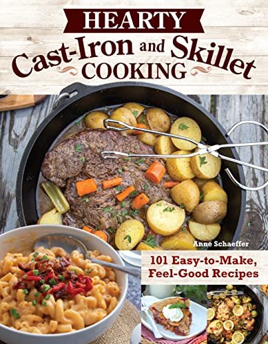 Hearty Cast-Iron and Skillet Cooking: 101 Easy-to-Make,...