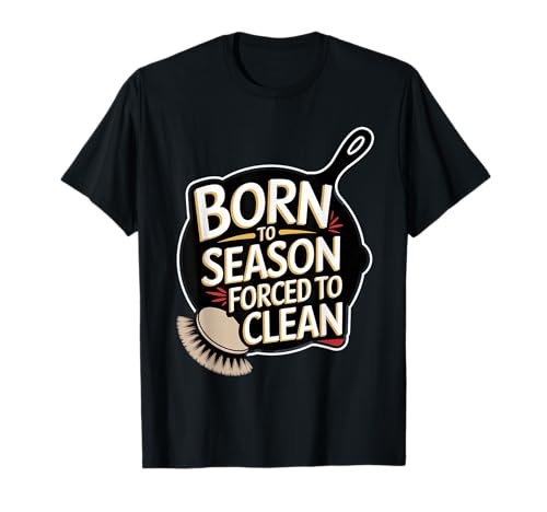Cast Iron Skillet: Born To Season Forced To Clean T-Shirt