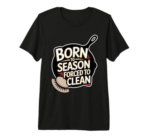 Cast Iron Skillet: Born To Season Forced to Clean T-Shirt
